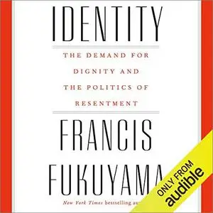 Identity: The Demand for Dignity and the Politics of Resentment [Audiobook]