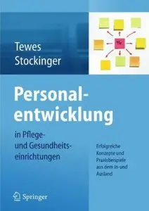 Personalentwicklung in Pflege- und Gesundheitseinrichtungen: Erfolgreiche Konzepte und Praxisbeispiele aus dem In-und Ausland