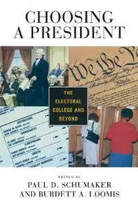 Choosing a President: The Electoral College and Beyond by Paul D. Schumaker