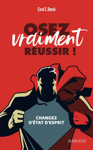 Osez vraiment réussir !: Changez d'état d'esprit - Carol S. Dweck