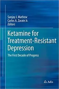 Ketamine for Treatment-Resistant Depression: The First Decade of Progress