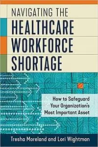 Navigating the Healthcare Workforce Shortage: How to Safeguard Your Organization's Most Important Asset