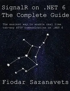 SignalR on .NET 6 - the Complete Guide: The easiest way to enable real-time two-way HTTP communication on .NET 6