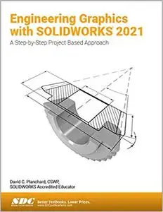 Engineering Graphics with SOLIDWORKS 2021: A Step-by-Step Project Based Approach