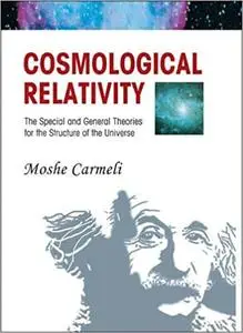 Cosmological Relativity: The Special and General Theories of the Structure of the Universe