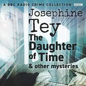 The Daughter of Time & Other Mysteries: A BBC Radio Crime Collection [Audiobook]