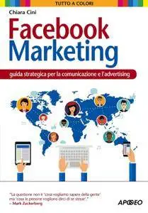 Chiara Cini - Facebook Marketing. Guida strategica per la comunicazione e l'advertising