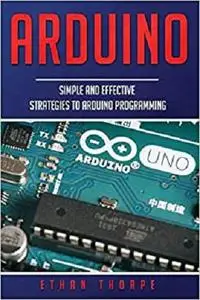 Arduino: Simple and Effective Strategies to Arduino Programming