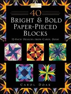40 Bright & Bold Paperpieced Blocks: 12 Inch Designs from Carol Doak