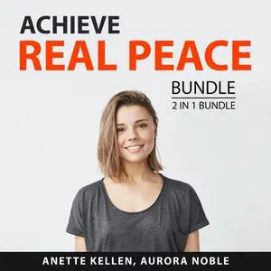 «Achieve Real Peace Bundle, 2 in 1 Bundle: Relax More and Find Peace» by Anette Kellen, and Aurora Noble