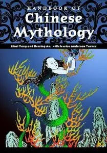 Handbook of Chinese Mythology (World Mythology) by Lihui Yang, Deming An and Jessica Anderson Turner (Repost)