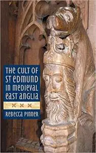 The Cult of St Edmund in Medieval East Anglia