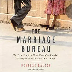 The Marriage Bureau: The True Story of How Two Matchmakers Arranged Love in Wartime London [Audiobook]