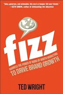 Fizz: Harness the Power of Word of Mouth Marketing to Drive Brand Growth