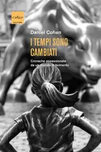 Daniel Cohen - I tempi sono cambiati. Cronache appassionate da un mondo in fermento