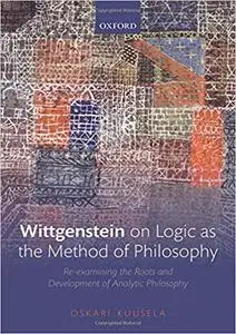 Wittgenstein on Logic as the Method of Philosophy: Re-examining the Roots and Development of Analytic Philosophy