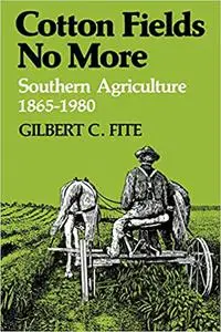 Cotton Fields No More: Southern Agriculture 1865 - 1980