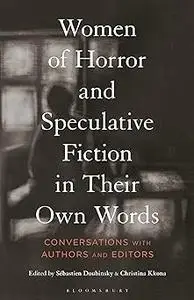 Women of Horror and Speculative Fiction in Their Own Words: Conversations with Authors and Editors