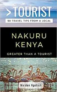 GREATER THAN A TOURIST-NAKURU KENYA: 50 Travel Tips from a Local (Greater Than a Tourist Africa)