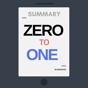 «Summary: Zero to One - Notes on Start Ups, or How to Build the Future» by R John