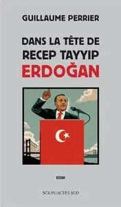 Guillaume Perrier, "Dans la tête de Recep Tayyip Erdogan"