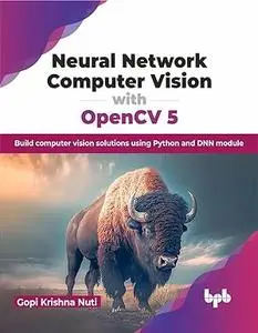 Neural Network Computer Vision with OpenCV 5: Build computer vision solutions using Python and DNN module