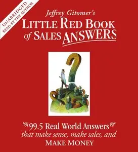 Little Red Book of Sales Answers: 99.5 Real Life Answers that Make Sense, Make Sales, and Make Money (Repost)