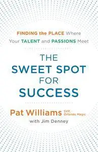 The Sweet Spot for Success: Finding the Place Where Your Talent and Passions Meet