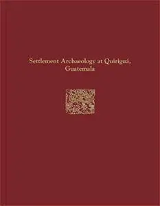 Quirigua Reports, Volume IV: Settlement Archaeology at Quirigua, Guatemala