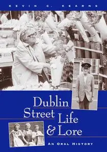 «Dublin Street Life and Lore – An Oral History of Dublin’s Streets and their Inhabitants» by Kevin C.Kearns