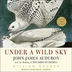 Under a Wild Sky: John James Audubon and the Making of The Birds of America [Audiobook]