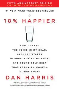 10% Happier: How I Tamed the Voice in My Head, Reduced Stress Without Losing My Edge, and..., Revised Edition