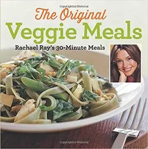 The Original Veggie Meals: Rachael Ray's 30-Minute Meals