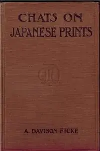 «Chats on Japanese Prints» by Arthur Davison Ficke