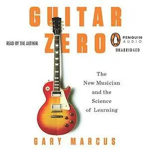 Guitar Zero: The New Musician and the Science of Learning [Audiobook]