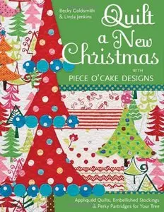 Quilt a New Christmas with Piece O'Cake Designs: Appliqued Quilts, Embellished Stockings & Perky Partridges for Your Tree