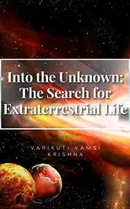 Into The Unknown: The Search for Extraterrestrial Life