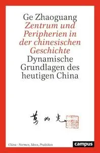 Ge Zhaoguang - Zentrum und Peripherien in der chinesischen Geschichte
