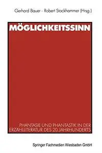 Möglichkeitssinn: Phantasie und Phantastik in der Erzählliteratur des 20. Jahrhunderts