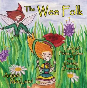 «The Wee Folk: Tales of Pixies, Elves and Drooly Dwarves» by Angus MacLeod