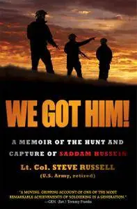 We Got Him! A Memoir of the Hunt and Capture of Saddam Hussein