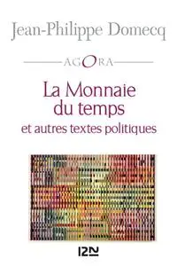 Jean-Philippe Domecq, "La Monnaie du temps suivi de Petit traité de Métaphysique sociale"
