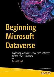 Beginning Microsoft Dataverse: Exploiting Microsoft’s Low-code Database for the Power Platform