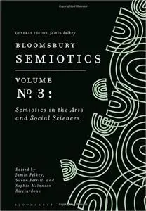 Bloomsbury Semiotics Volume 3: Semiotics in the Arts and Social Sciences