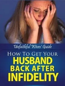 Unfaithful Wives' Guide (How To Get Your Husband Back After Infidelity Book 1)