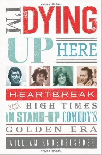I'm Dying Up Here: Heartbreak and High Times in Stand-up Comedy's Golden Era by William Knoedelseder (Repost)