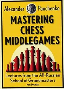 Mastering Chess Middlegames: Lectures from the All-Russian School of Grandmasters