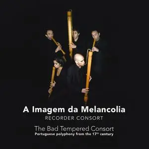 A Imagem da Melancolia - The Bad Tempered Consort: Portuguese polyphony from the 17th century (2009)