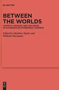 Between the worlds contexts, sources, and analogues of Scandinavian otherworld journeys