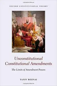 Unconstitutional Constitutional Amendments: The Limits of Amendment Powers [Repost]